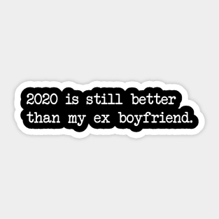 2020 IS STILL BETTER THAN MY EX BOYFRIEND Sticker